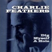 Feathers, Charlie 'Dig Myself A Hole' + 'Let's Live A Little'  7"