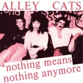 Alley Cats 'Nothing Means Nothing Any More' + 'Gimme A Little Pain'   7"